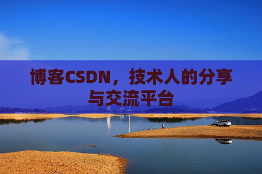 博客CSDN,技术人的分享与交流平台 博客CSDN,技术人的分享与交流平台